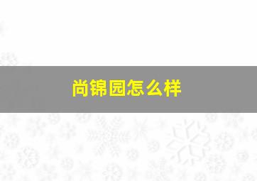 尚锦园怎么样