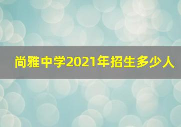 尚雅中学2021年招生多少人