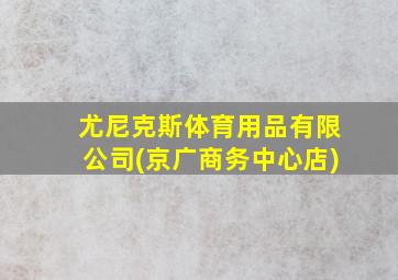 尤尼克斯体育用品有限公司(京广商务中心店)