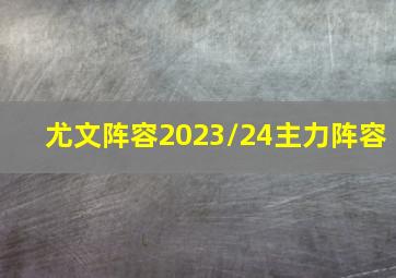 尤文阵容2023/24主力阵容