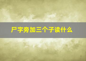 尸字旁加三个子读什么