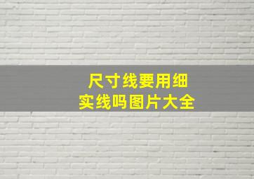 尺寸线要用细实线吗图片大全