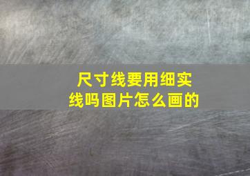 尺寸线要用细实线吗图片怎么画的