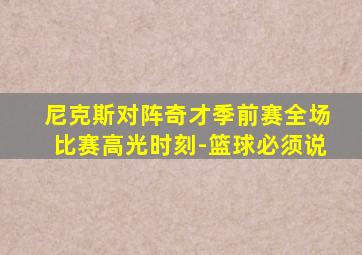 尼克斯对阵奇才季前赛全场比赛高光时刻-篮球必须说