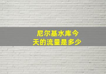 尼尔基水库今天的流量是多少