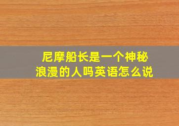 尼摩船长是一个神秘浪漫的人吗英语怎么说