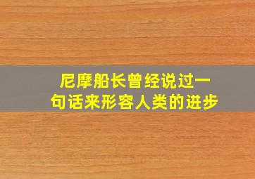 尼摩船长曾经说过一句话来形容人类的进步