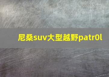 尼桑suv大型越野patr0l