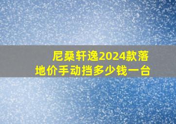 尼桑轩逸2024款落地价手动挡多少钱一台