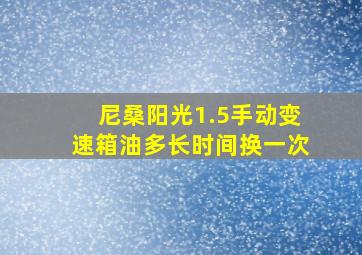 尼桑阳光1.5手动变速箱油多长时间换一次