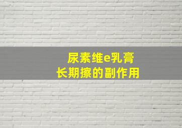 尿素维e乳膏长期擦的副作用