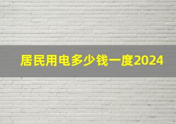 居民用电多少钱一度2024