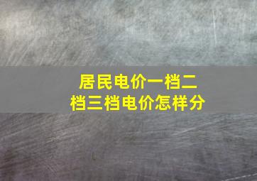 居民电价一档二档三档电价怎样分