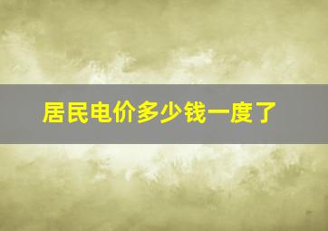 居民电价多少钱一度了