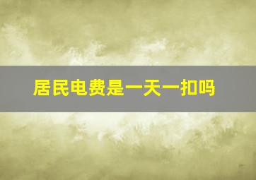 居民电费是一天一扣吗