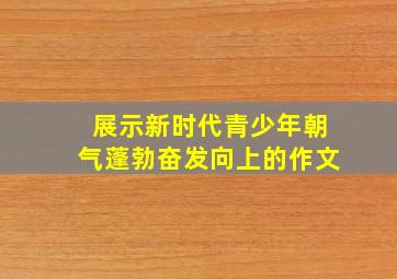 展示新时代青少年朝气蓬勃奋发向上的作文