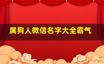 属狗人微信名字大全霸气