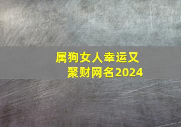 属狗女人幸运又聚财网名2024