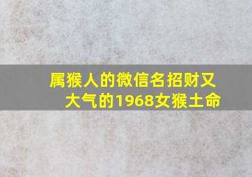 属猴人的微信名招财又大气的1968女猴土命