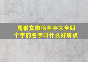 属猴女微信名字大全四个字的名字叫什么好听点