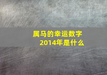 属马的幸运数字2014年是什么