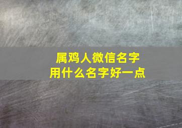 属鸡人微信名字用什么名字好一点