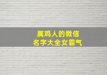 属鸡人的微信名字大全女霸气