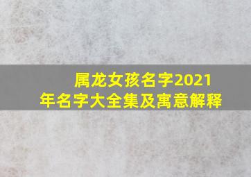 属龙女孩名字2021年名字大全集及寓意解释