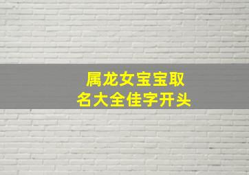 属龙女宝宝取名大全佳字开头