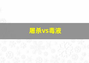 屠杀vs毒液