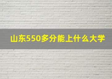 山东550多分能上什么大学