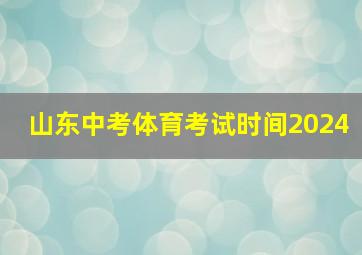 山东中考体育考试时间2024