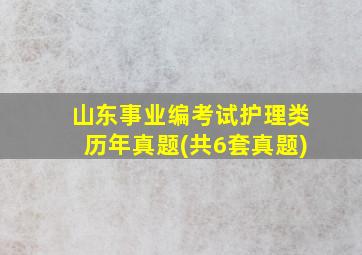 山东事业编考试护理类历年真题(共6套真题)