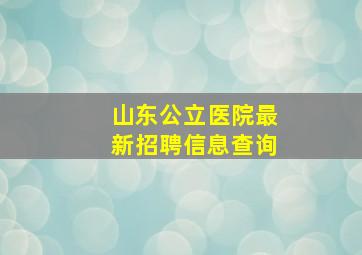 山东公立医院最新招聘信息查询