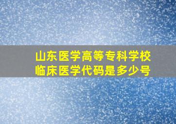 山东医学高等专科学校临床医学代码是多少号