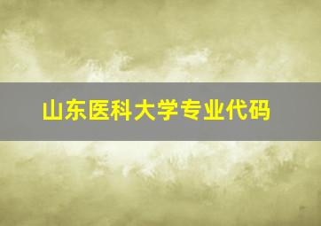 山东医科大学专业代码