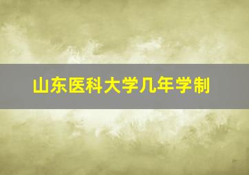 山东医科大学几年学制