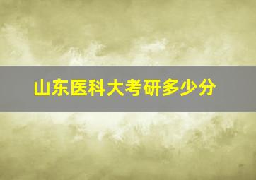 山东医科大考研多少分