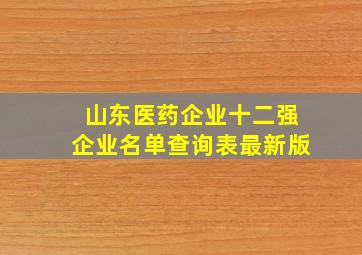 山东医药企业十二强企业名单查询表最新版