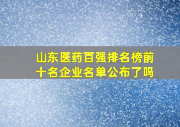 山东医药百强排名榜前十名企业名单公布了吗