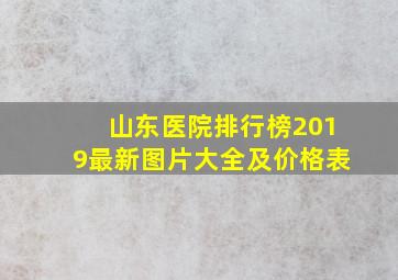 山东医院排行榜2019最新图片大全及价格表