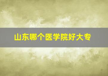 山东哪个医学院好大专