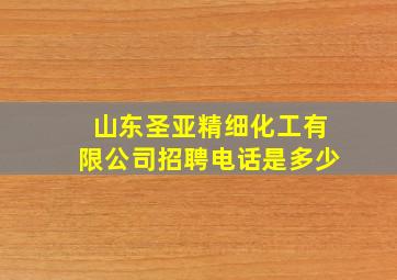 山东圣亚精细化工有限公司招聘电话是多少