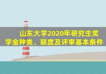 山东大学2020年研究生奖学金种类、额度及评审基本条件