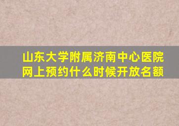 山东大学附属济南中心医院网上预约什么时候开放名额