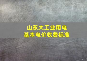 山东大工业用电基本电价收费标准