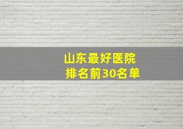 山东最好医院排名前30名单