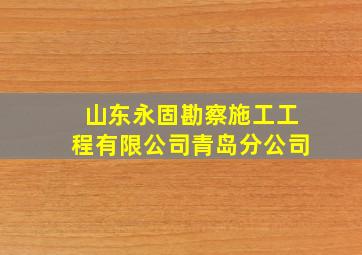 山东永固勘察施工工程有限公司青岛分公司