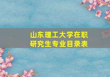 山东理工大学在职研究生专业目录表