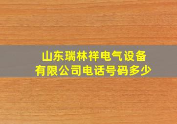 山东瑞林祥电气设备有限公司电话号码多少